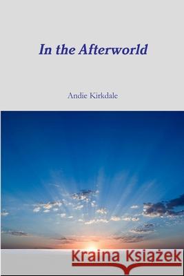 In the Afterworld Andie Kirkdale 9781329488182 Lulu.com - książka
