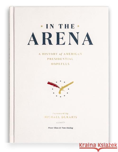 In the Arena: A History of American Presidential Hopefuls Peter Shea Tom Maday 9781732061835 Trope Publishing Co. - książka