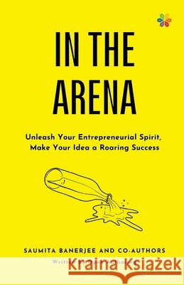 In the Arena: Unleash your entrepreneurial spirit, make your idea a roaring success Saumita Banerjee 9788195259021 Letsauthor - książka