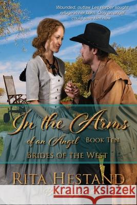 In the Arms of an Angel: Book Ten of the Brides of the West Rita Hestand 9781794629509 Independently Published - książka