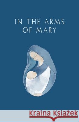 In the Arms of Mary: Third Edition S. C. Biela 9781933314617 In the Arms of Mary - książka
