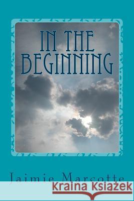 In The Beginning Marcotte, Jaimie 9781496119414 Createspace - książka