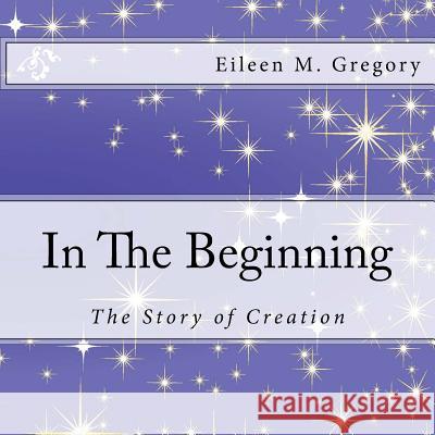 In The Beginning Eileen M. Gregory Eileen M. Gregory 9781511660983 Createspace Independent Publishing Platform - książka