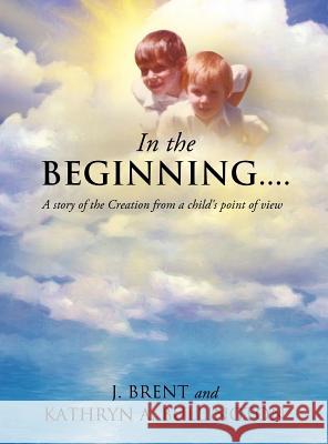 In the Beginning....... J Brent, Kathryn A Bullington 9781624196072 Xulon Press - książka