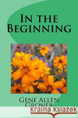 In the Beginning Gene Allen Groner 9781985035676 Createspace Independent Publishing Platform - książka