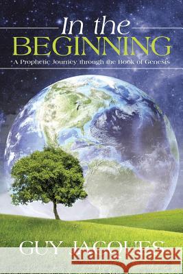 In the Beginning: A Prophetic Journey through the Book of Genesis Jacques, Guy 9781490868868 WestBow Press - książka