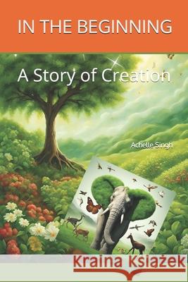In the Beginning: A Story of Creation Achelle Singh 9798328659512 Independently Published - książka