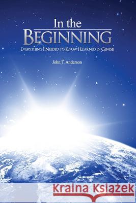 In The Beginning: Everything I Needed to Know I Learned in Genesis Anderson, John T. 9781517356354 Createspace - książka