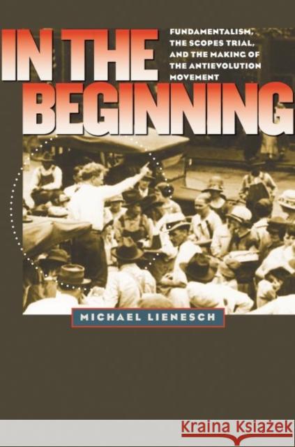 In the Beginning: Fundamentalism, the Scopes Trial, and the Making of the Antievolution Movement Lienesch, Michael 9780807861912 University of North Carolina Press - książka