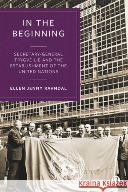 In the Beginning: Secretary-General Trygve Lie and the Establishment of the United Nations Ellen Ravndal 9781529210439 Bristol University Press - książka