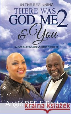 In the Beginning: There Was God, Me & You 2: A Journey into a True Christian Romance Bee, Angela 9781946981783 Inspired - książka