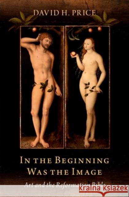 In the Beginning Was the Image: Art and the Reformation Bible David H. Price 9780190074401 Oxford University Press, USA - książka