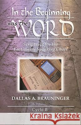 In the Beginning Was the Word: Scriptures for the Lectionary Speaking Choir: Cycle B Dallas A. Brauninger 9780788025716 CSS Publishing Company - książka