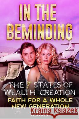 In The Beminding: The 7 States of Wealth Creation - Faith for a Whole New Generation Yaron 9781540360496 Createspace Independent Publishing Platform - książka