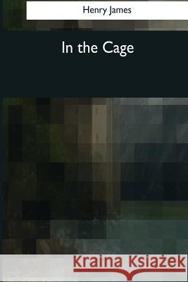 In the Cage Henry James 9781544085821 Createspace Independent Publishing Platform - książka