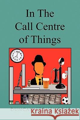 In the Call Centre of Things Duncan Stonehouse 9781450022217 Xlibris Corporation - książka