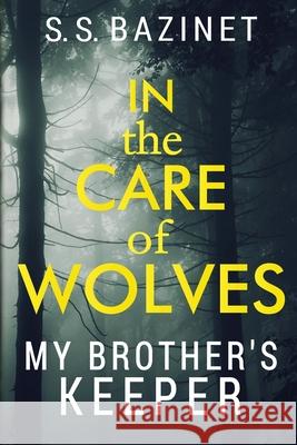 In the Care of Wolves: My Brother's Keeper S. S. Bazinet 9781937279219 Renata Press - książka