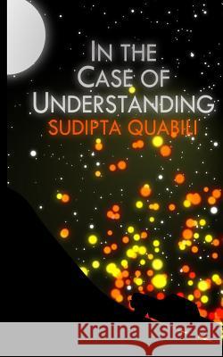 In the Case of Understanding Sudipta Quabili 9781505818994 Createspace - książka