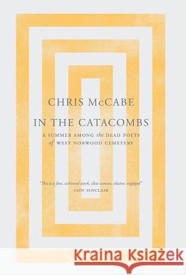 In the Catacombs: A Summer Among the Dead Poets of West Norwood Cemetery McCabe, Chris 9781908058195 Penned In The Margins - książka