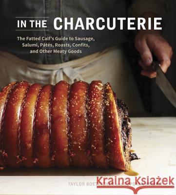 In the Charcuterie: The Fatted Calf's Guide to Making Sausage, Salumi, Pates, Roasts, Confits, and Other Meaty Goods [A Cookbook] Boetticher, Taylor 9781607743439  - książka