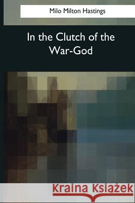 In the Clutch of the War-God Milo Milton Hastings 9781544085876 Createspace Independent Publishing Platform - książka