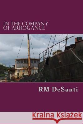 In The Company Of Arrogance Desanti, R. M. 9781490542843 Createspace - książka