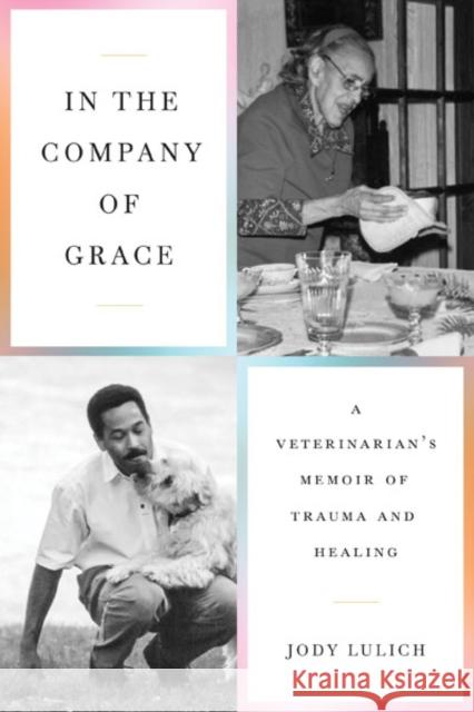 In the Company of Grace: A Veterinarian's Memoir of Trauma and Healing Lulich, Jody 9781517914196 University of Minnesota Press - książka