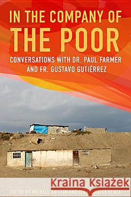 In the Company of the Poor: Conversations Between Dr. Paul Farmer and Fr. Gustavo Gutierrez Michael Griffin, Jennie Weiss Block 9781626980501 Orbis Books (USA) - książka