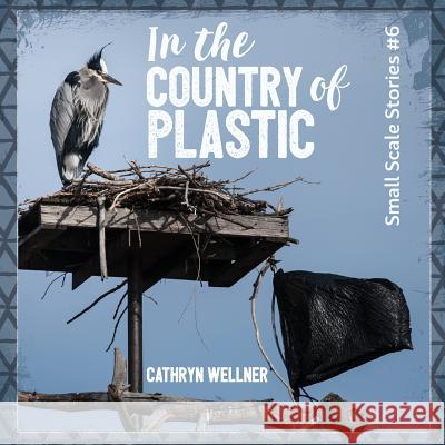 In the Country of Plastic Cathryn Wellner Cathryn Wellner 9781988760094 Espoir Press - książka