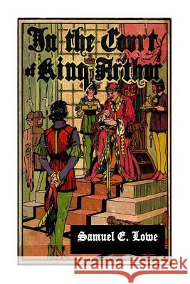 In the Court of King Arthur Samuel E. Lowe 9781534719507 Createspace Independent Publishing Platform - książka