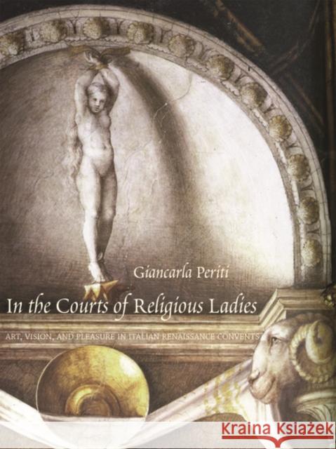 In the Courts of Religious Ladies: Art, Vision, and Pleasure in Italian Renaissance Convents Periti, Giancarla 9780300214239 John Wiley & Sons - książka