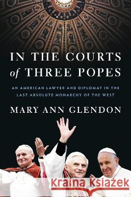 In the Courts of Three Popes: An American Lawyer and Diplomat in the Last Absolute Monarchy of the West Mary Ann Glendon 9780593443750 Image - książka