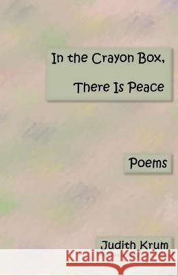 In the Crayon Box. There Is Peace: Poems Judith Krum 9781470044428 Createspace - książka
