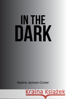 In the Dark Nadine Jackson-Croker   9781664118966 Xlibris UK - książka