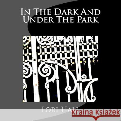 In The Dark And Under The Park Hall, Lori 9781508553724 Createspace - książka