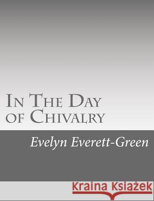 In The Day of Chivalry: A Tale of the Times of the Black Prince Everett-Green, Evelyn 9781517126537 Createspace - książka