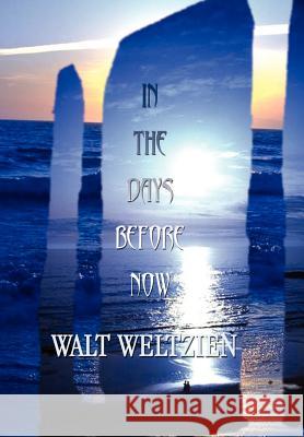 In The Days Before Now Weltzien, Walt 9780759658240 Authorhouse - książka