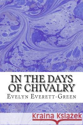 In The Days Of Chivalry: (Evelyn Everett-Green Classics Collection) Everett-Green, Evelyn 9781508699293 Createspace - książka