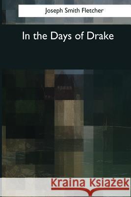 In the Days of Drake Joseph Smith Fletcher 9781544085975 Createspace Independent Publishing Platform - książka