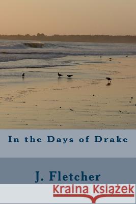 In the Days of Drake J. S. Fletcher 9781985198180 Createspace Independent Publishing Platform - książka