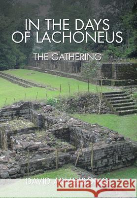 In the Days of Lachoneus: The Gathering David Armstrong 9781503572898 Xlibris Corporation - książka