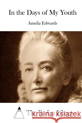 In the Days of My Youth Amelia Edwards The Perfect Library 9781511881548 Createspace - książka