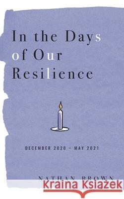 In the Days of Our Resilience: December 2020 - May 2021 Nathan Brown 9781734869248 Mezcalita Press, LLC - książka