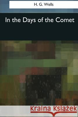 In the Days of the Comet H. G. Wells 9781544086071 Createspace Independent Publishing Platform - książka