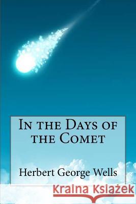 In the Days of the Comet Herbert George Wells Herbert George Wells Paula Benitez 9781545174135 Createspace Independent Publishing Platform - książka