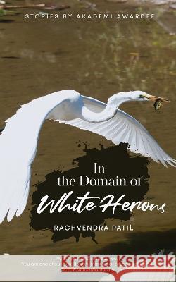 In the Domain Of White Herons Raghvendra Patil   9789357047050 Blue Rose Publishers - książka