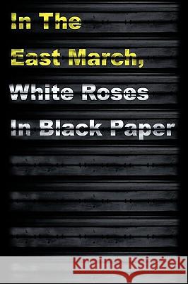 In the East March, White Roses in Black Paper Shove, Adam 9781449002862 Authorhouse - książka