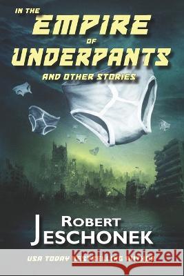 In the Empire of Underpants and Other Stories Robert Jeschonek 9781736168738 Pie Press - książka