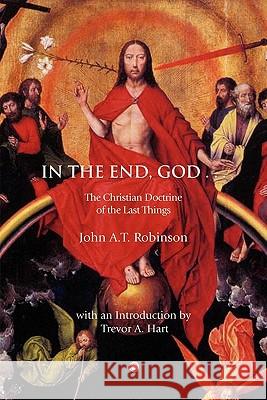 In the End, God: A Study of the Christian Doctrine of the Last Things J. a. T. Robinson 9780227173497 James Clarke Company - książka