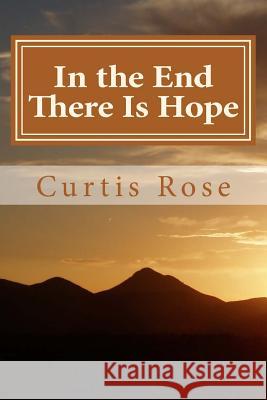 In the End There Is Hope: How Christians in times past found hope when facing death and eternity Curtis Rose 9781507505342 Createspace Independent Publishing Platform - książka
